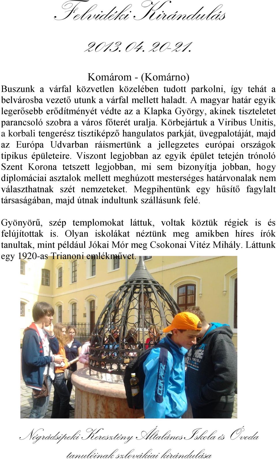 Körbejártuk a Viribus Unitis, a korbali tengerész tisztiképző hangulatos parkját, üvegpalotáját, majd az Európa Udvarban ráismertünk a jellegzetes európai országok tipikus épületeire.