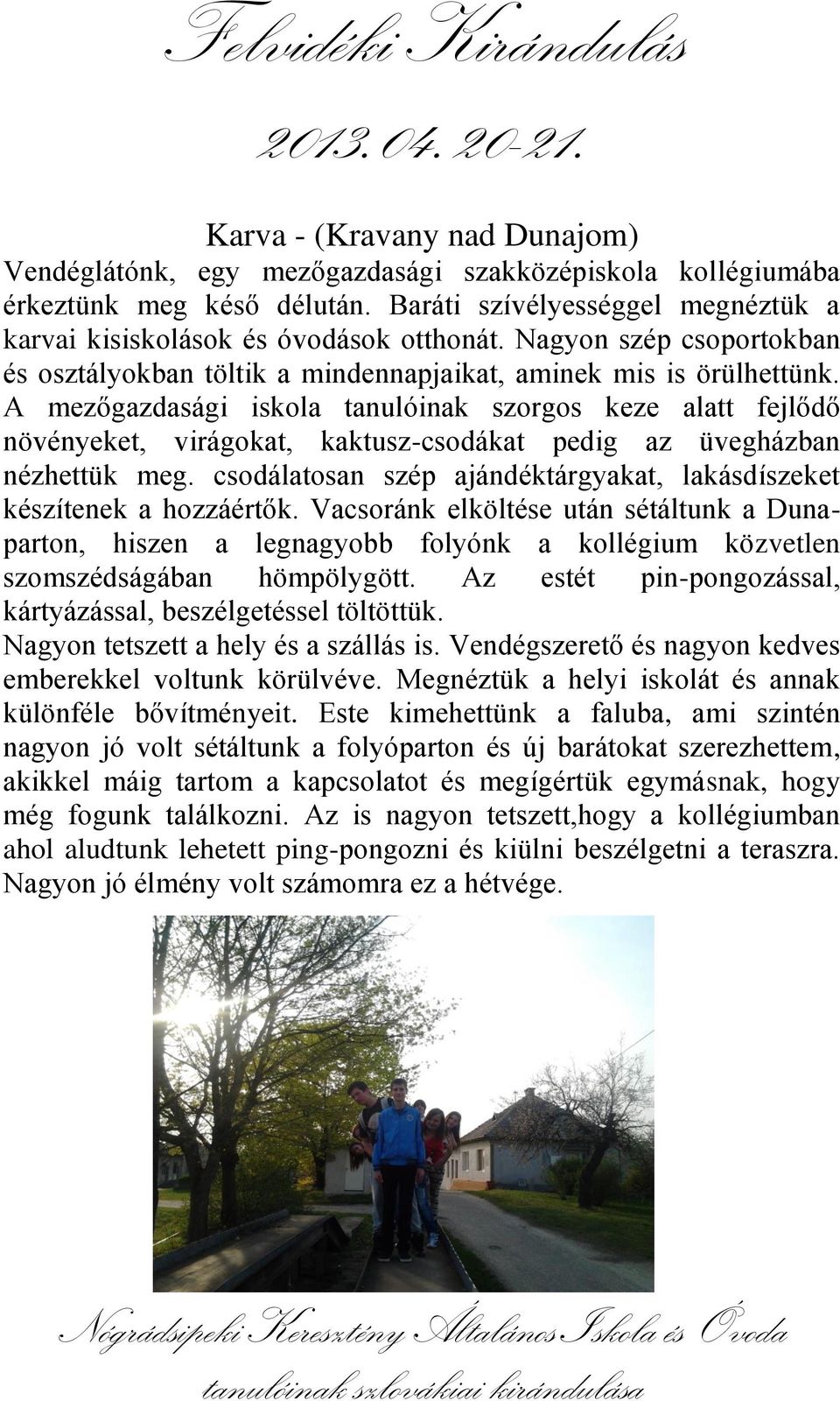 A mezőgazdasági iskola tanulóinak szorgos keze alatt fejlődő növényeket, virágokat, kaktusz-csodákat pedig az üvegházban nézhettük meg.