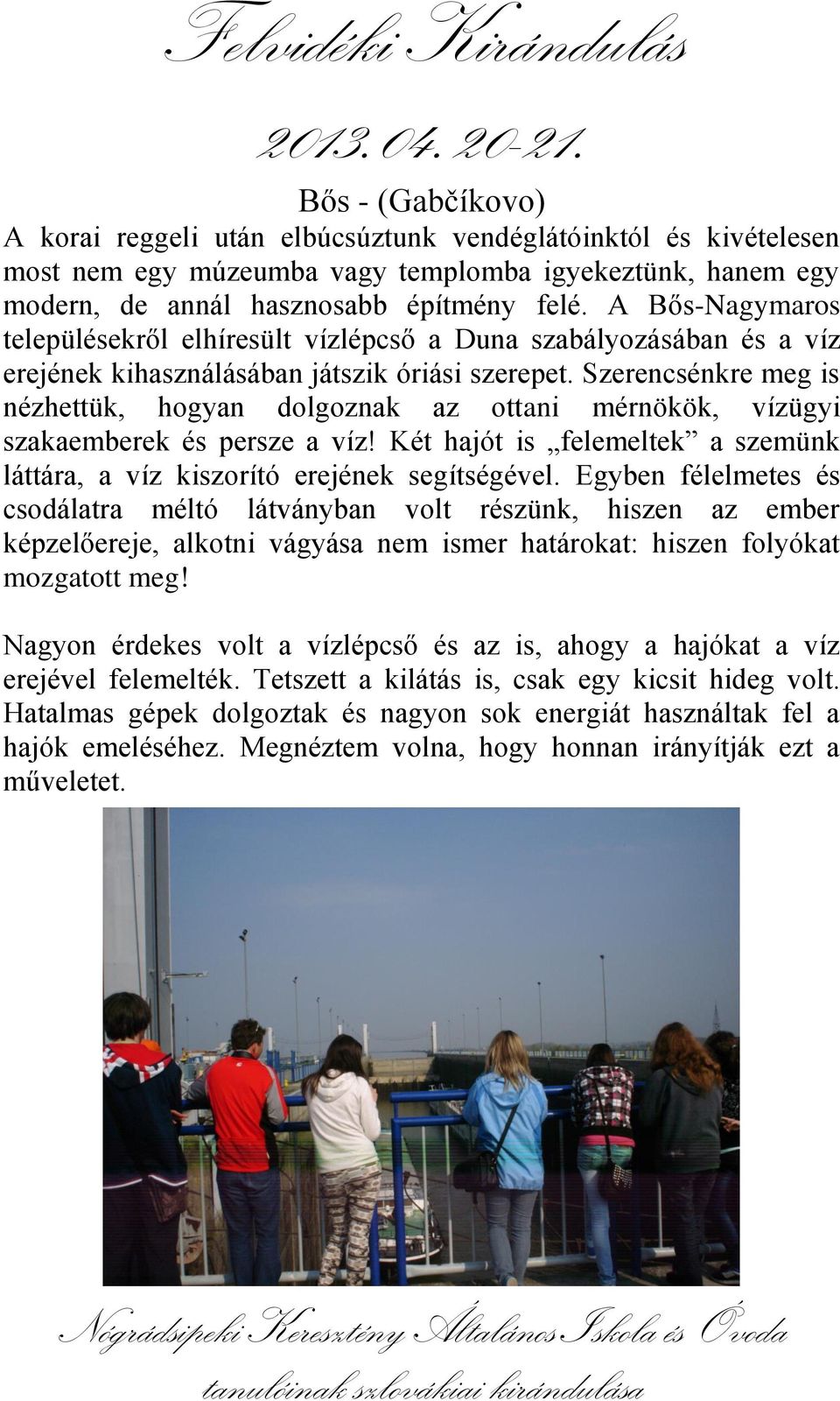Szerencsénkre meg is nézhettük, hogyan dolgoznak az ottani mérnökök, vízügyi szakaemberek és persze a víz! Két hajót is felemeltek a szemünk láttára, a víz kiszorító erejének segítségével.