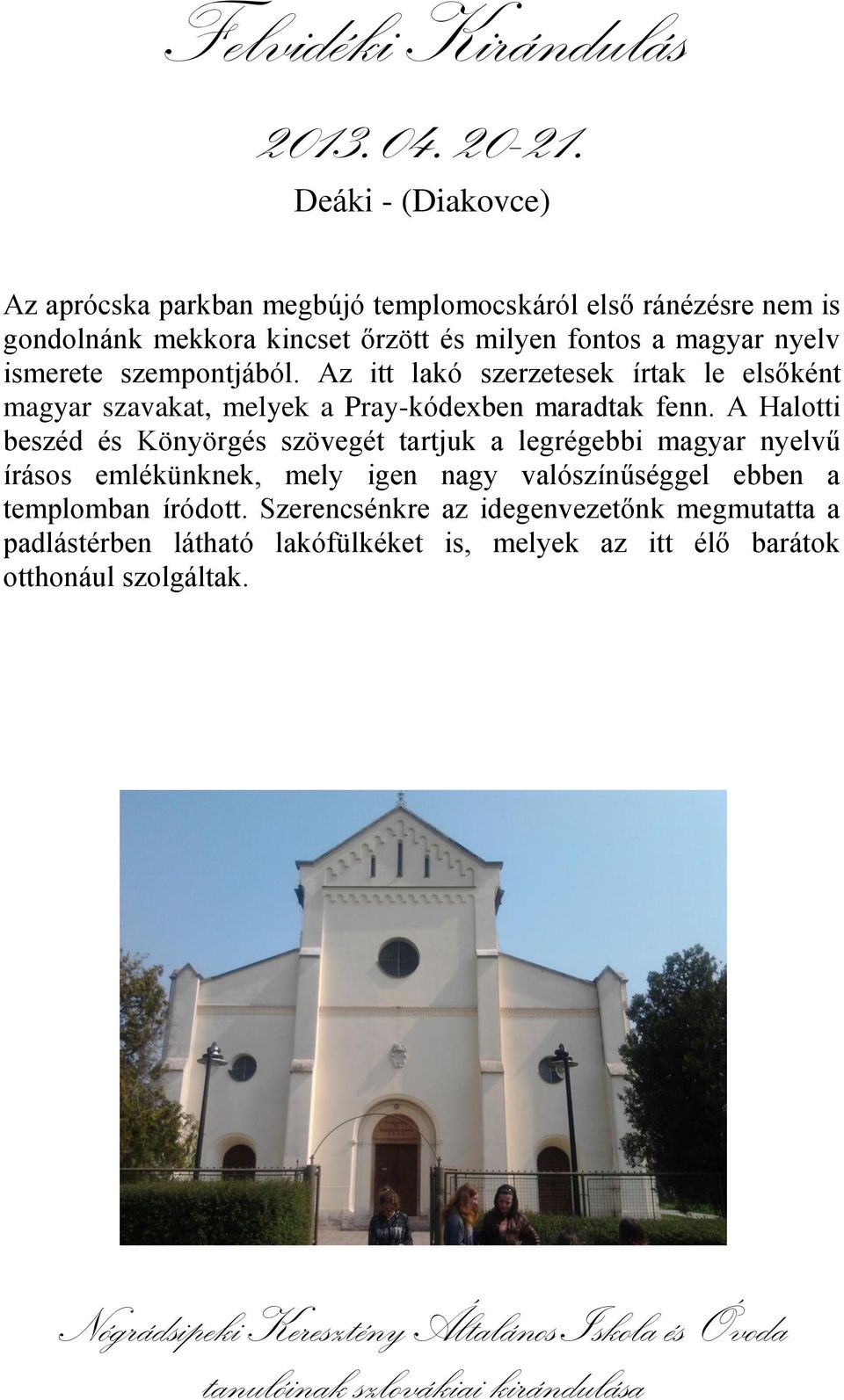 A Halotti beszéd és Könyörgés szövegét tartjuk a legrégebbi magyar nyelvű írásos emlékünknek, mely igen nagy valószínűséggel ebben a