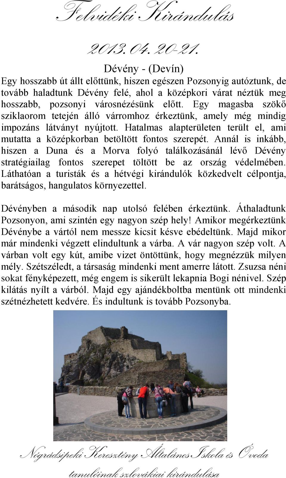 Annál is inkább, hiszen a Duna és a Morva folyó találkozásánál lévő Dévény stratégiailag fontos szerepet töltött be az ország védelmében.