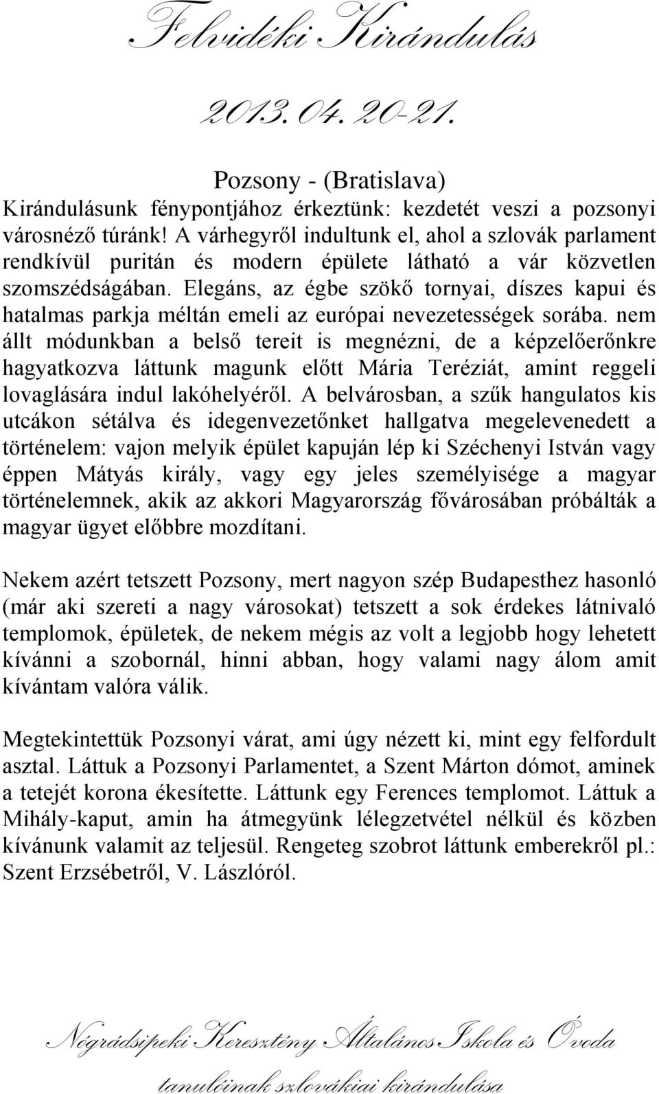 Elegáns, az égbe szökő tornyai, díszes kapui és hatalmas parkja méltán emeli az európai nevezetességek sorába.