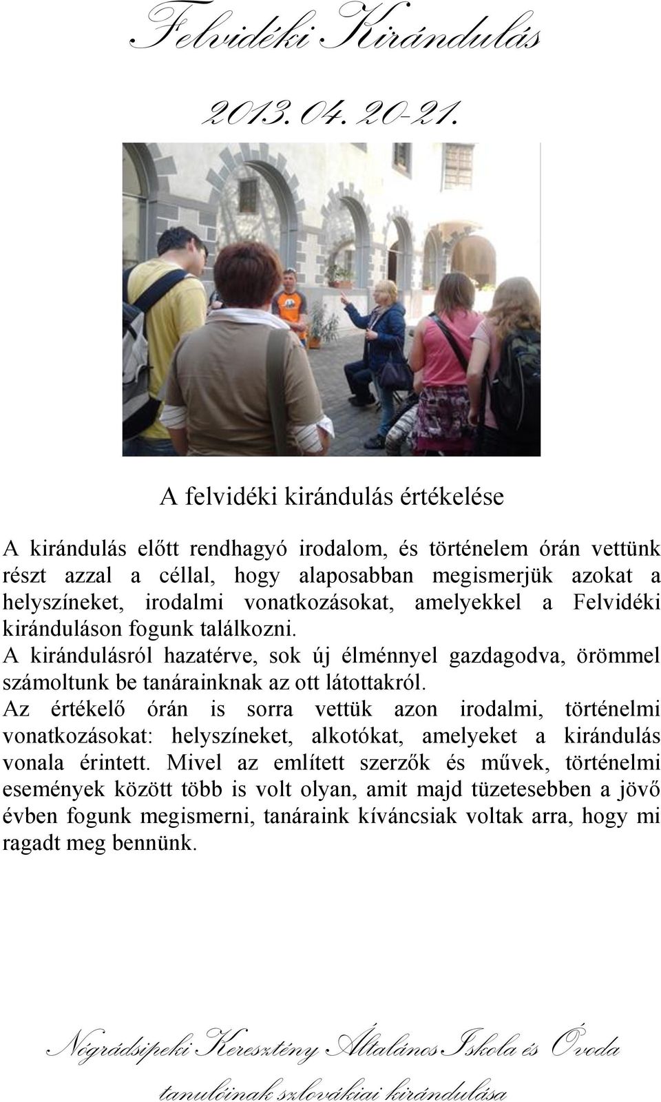 A kirándulásról hazatérve, sok új élménnyel gazdagodva, örömmel számoltunk be tanárainknak az ott látottakról.