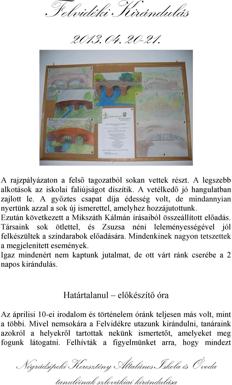 Társaink sok ötlettel, és Zsuzsa néni leleményességével jól felkészültek a színdarabok előadására. Mindenkinek nagyon tetszettek a megjelenített események.