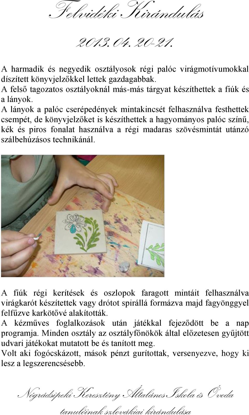 utánzó szálbehúzásos technikánál. A fiúk régi kerítések és oszlopok faragott mintáit felhasználva virágkarót készítettek vagy drótot spirállá formázva majd fagyönggyel felfűzve karkötővé alakították.