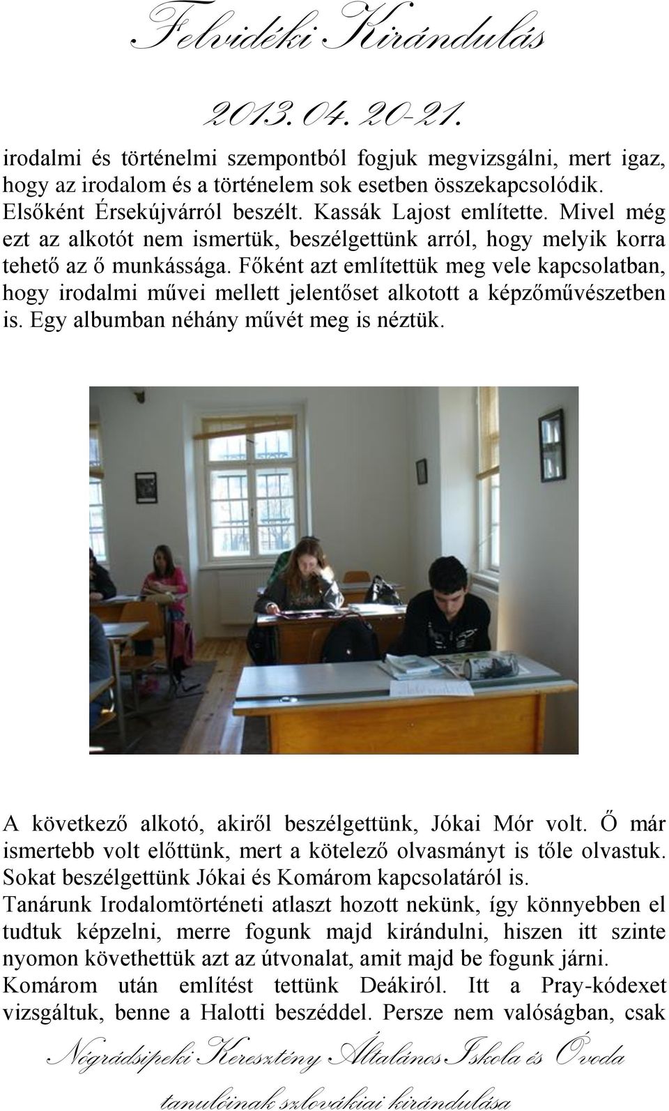 Főként azt említettük meg vele kapcsolatban, hogy irodalmi művei mellett jelentőset alkotott a képzőművészetben is. Egy albumban néhány művét meg is néztük.