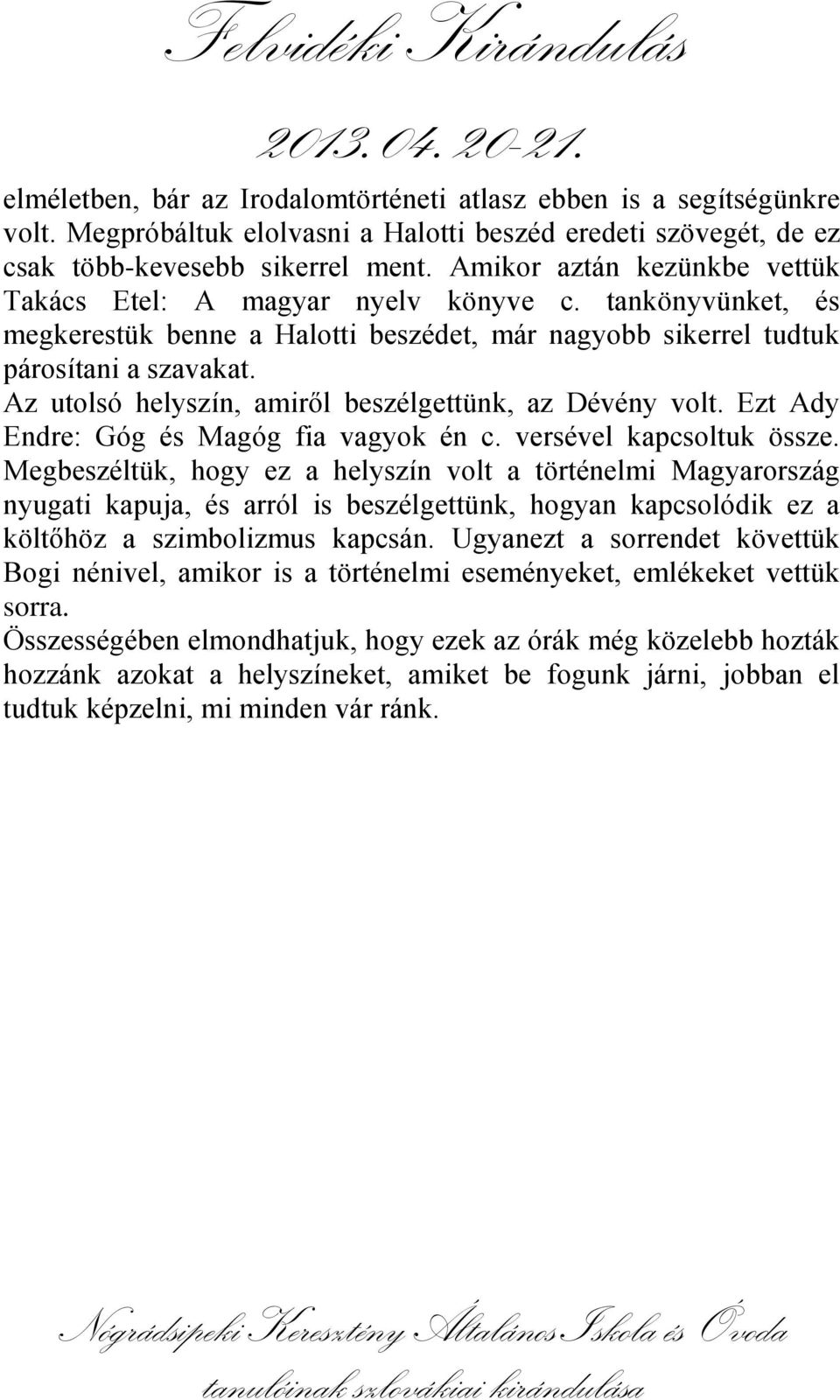 Az utolsó helyszín, amiről beszélgettünk, az Dévény volt. Ezt Ady Endre: Góg és Magóg fia vagyok én c. versével kapcsoltuk össze.