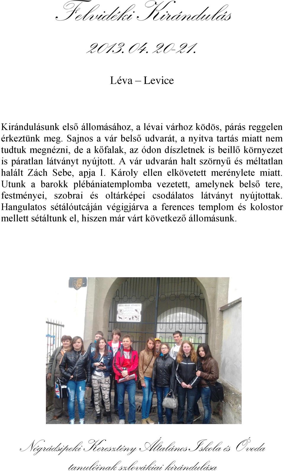 A vár udvarán halt szörnyű és méltatlan halált Zách Sebe, apja I. Károly ellen elkövetett merénylete miatt.