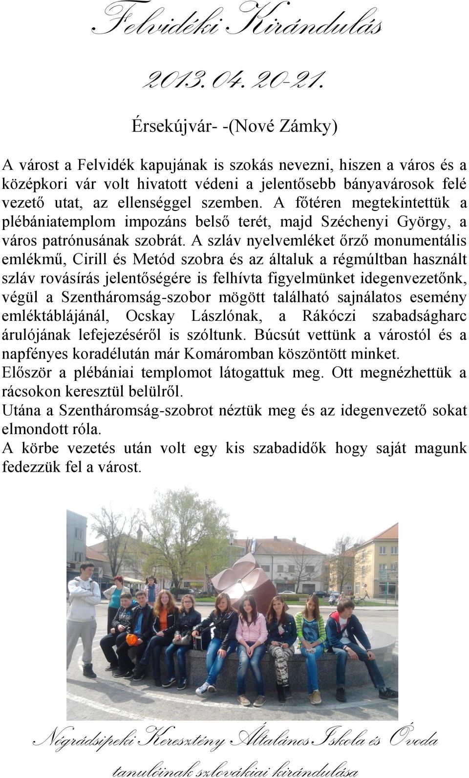 A szláv nyelvemléket őrző monumentális emlékmű, Cirill és Metód szobra és az általuk a régmúltban használt szláv rovásírás jelentőségére is felhívta figyelmünket idegenvezetőnk, végül a