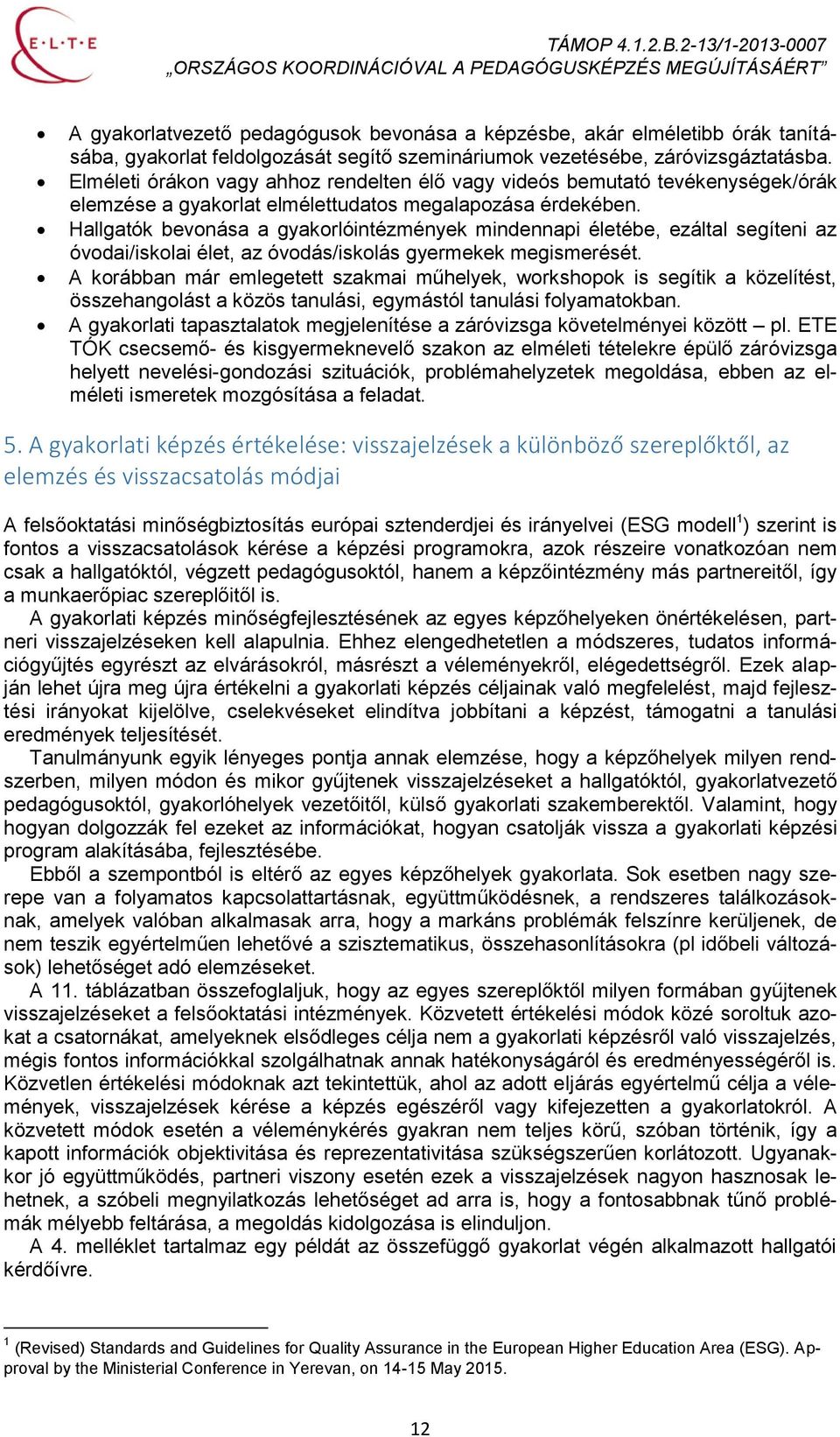 Hallgatók bevonása a gyakorlóintézmények mindennapi életébe, ezáltal segíteni az óvodai/iskolai élet, az óvodás/iskolás gyermekek megismerését.