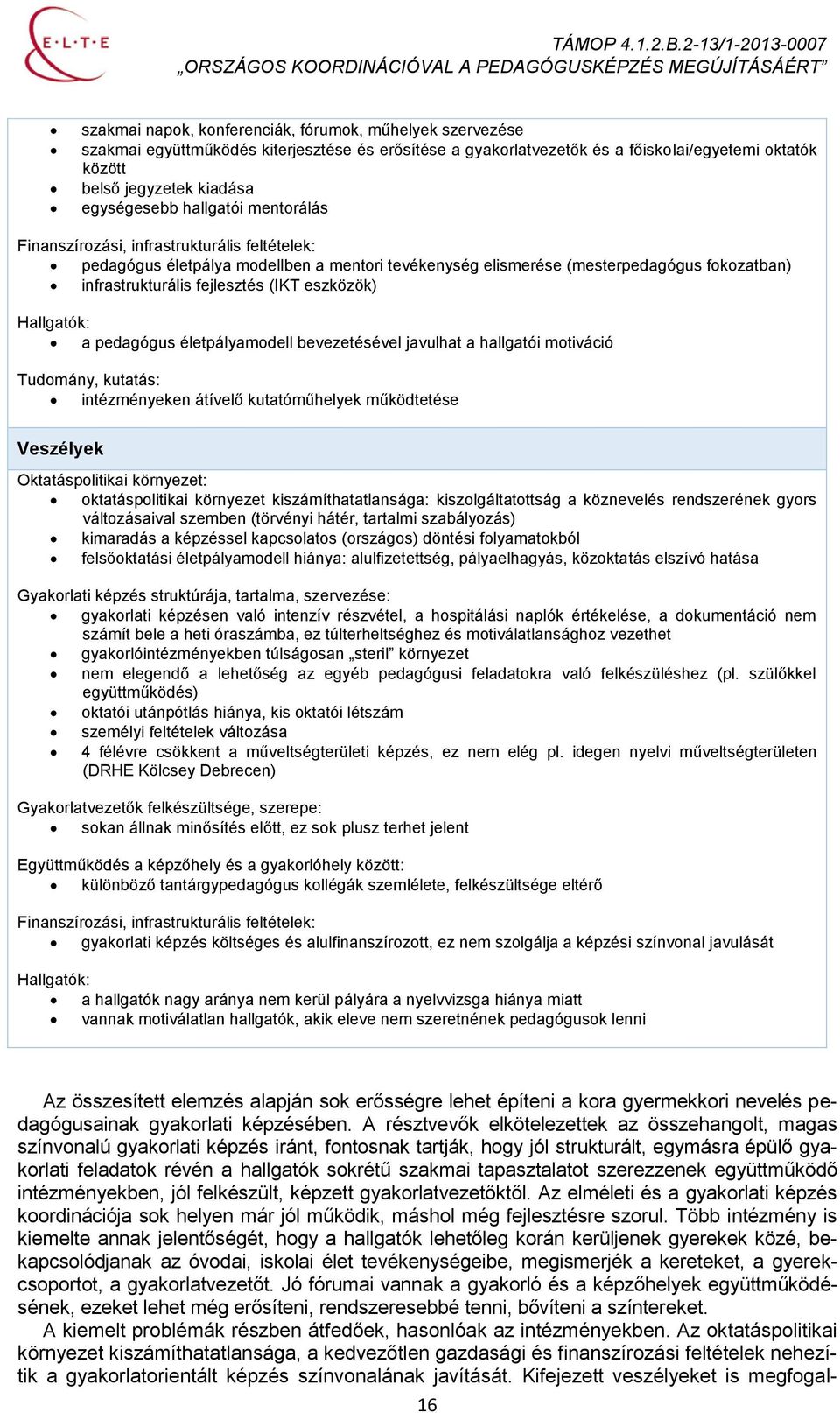 (IKT eszközök) Hallgatók: a pedagógus életpályamodell bevezetésével javulhat a hallgatói motiváció Tudomány, kutatás: intézményeken átívelő kutatóműhelyek működtetése Veszélyek Oktatáspolitikai