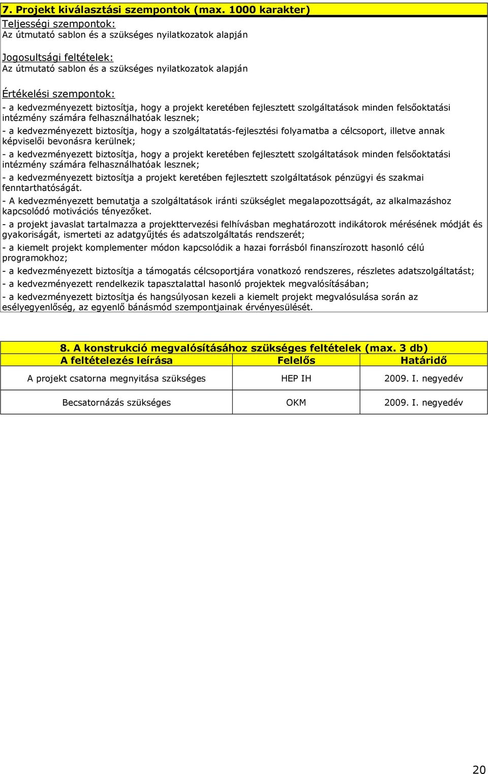 a kedvezményezett biztosítja, hogy a projekt keretében fejlesztett szolgáltatások minden felsıoktatási intézmény számára felhasználhatóak lesznek; - a kedvezményezett biztosítja, hogy a