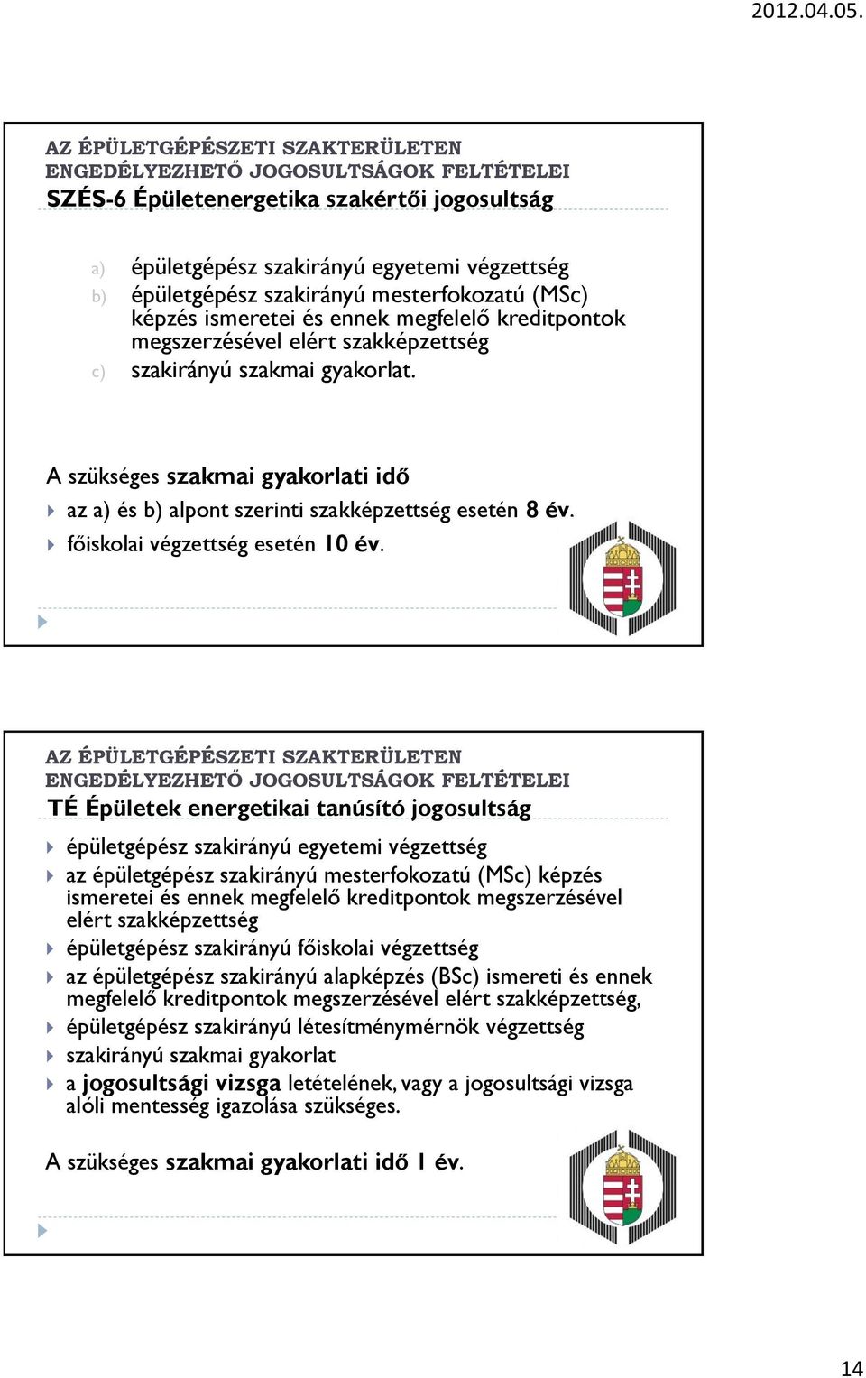 A szükséges szakmai gyakorlati idő az a) és b) alpont szerinti szakképzettség esetén 8 év, főiskolai végzettség esetén 10 év.