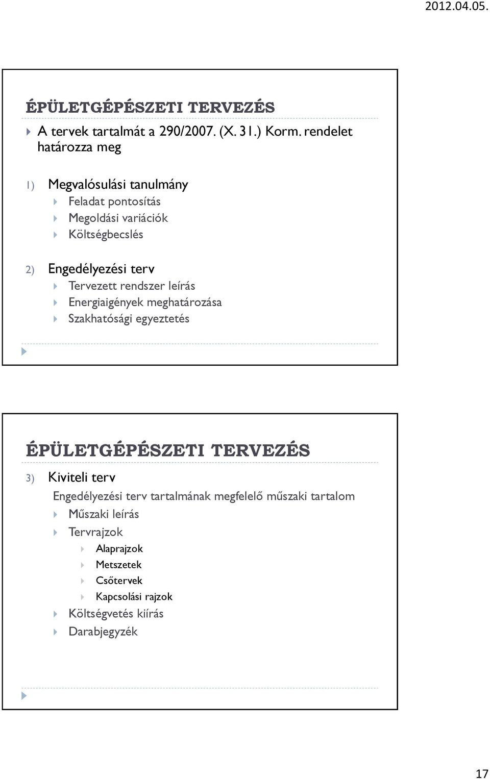 terv Tervezett rendszer leírás Energiaigények meghatározása Szakhatósági egyeztetés ÉPÜLETGÉPÉSZETI TERVEZÉS 3) Kiviteli