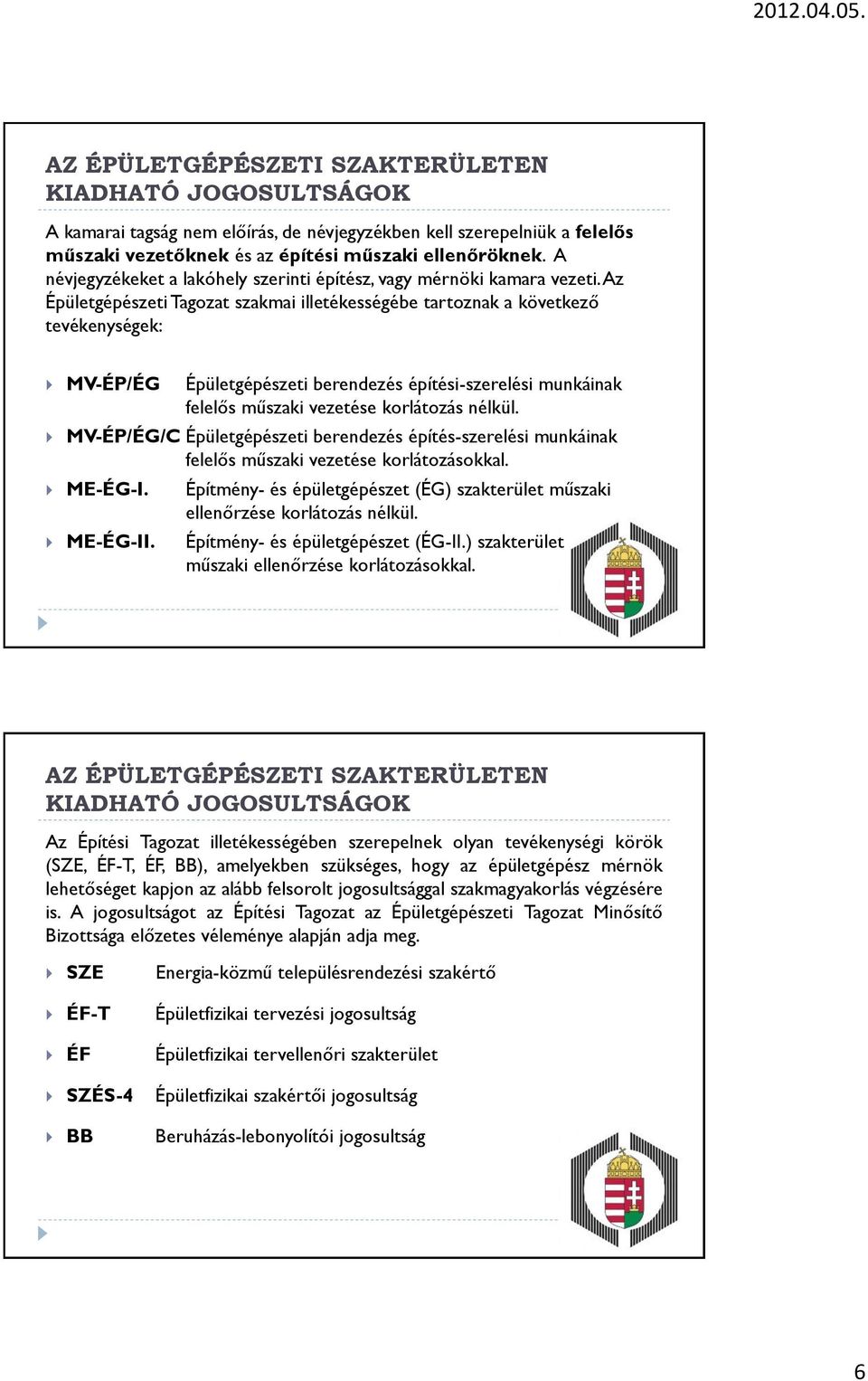 Az Épületgépészeti Tagozat szakmai illetékességébe tartoznak a következő tevékenységek: MV-ÉP/ÉG Épületgépészeti berendezés építési-szerelési munkáinak felelős műszaki vezetése korlátozás nélkül.