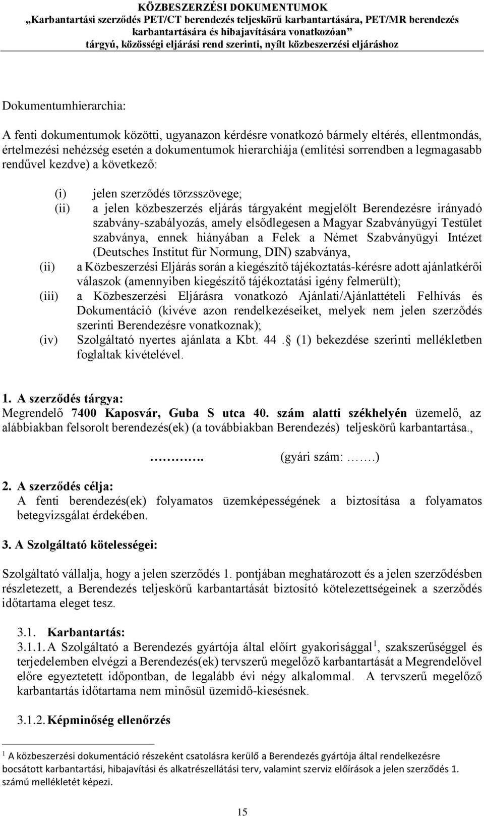 elsődlegesen a Magyar Szabványügyi Testület szabványa, ennek hiányában a Felek a Német Szabványügyi Intézet (Deutsches Institut für Normung, DIN) szabványa, a Közbeszerzési Eljárás során a kiegészítő