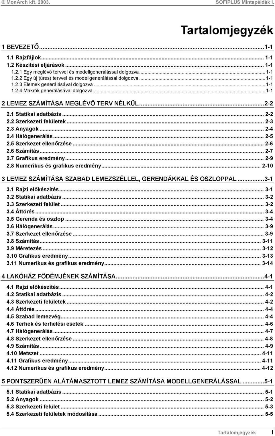 3 Anyagok... 2-4 2.4 Hálógenerálás... 2-5 2.5 Szerkezet ellenőrzése... 2-6 2.6 Számítás... 2-7 2.7 Grafikus eredmény... 2-9 2.8 Numerikus és grafikus eredmény.