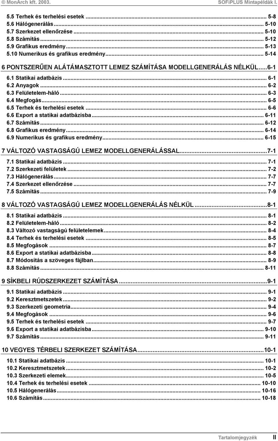 5 Terhek és terhelési esetek... 6-6 6.6 Export a statikai adatbázisba... 6-11 6.7 Számítás... 6-12 6.8 Grafikus eredmény... 6-14 6.9 Numerikus és grafikus eredmény.