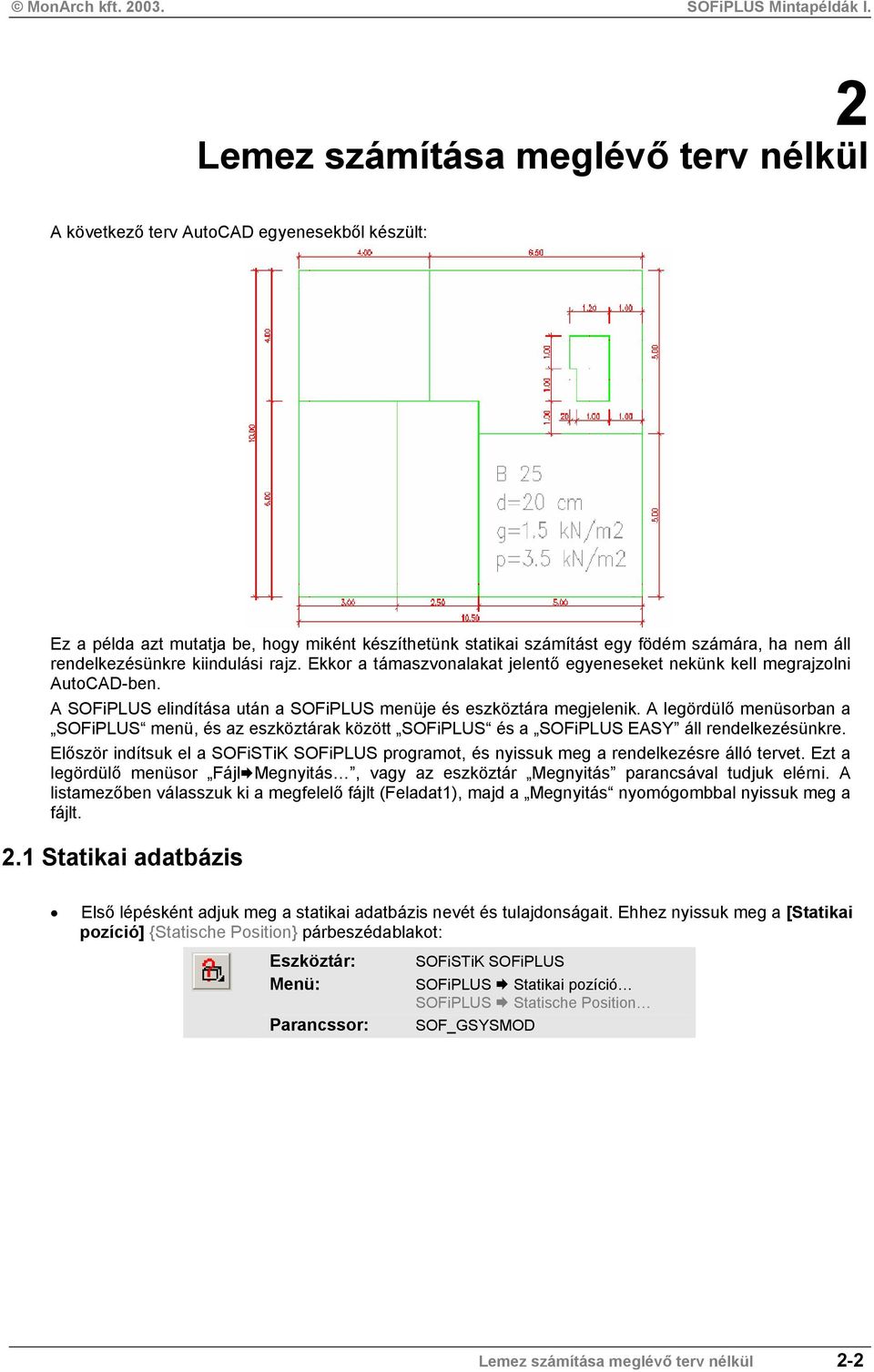 A legördülő menüsorban a menü, és az eszköztárak között és a EASY áll rendelkezésünkre. Először indítsuk el a SOFiSTiK programot, és nyissuk meg a rendelkezésre álló tervet.