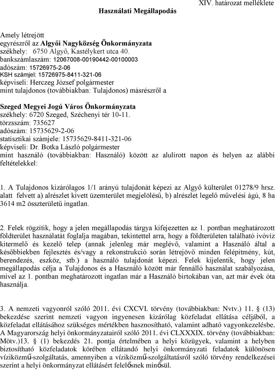 Szeged Megyei Jogú Város Önkormányzata székhely: 6720 Szeged, Széchenyi tér 10-11. törzsszám: 735627 adószám: 15735629-2-06 statisztikai számjele: 15735629-8411-321-06 képviseli: Dr.