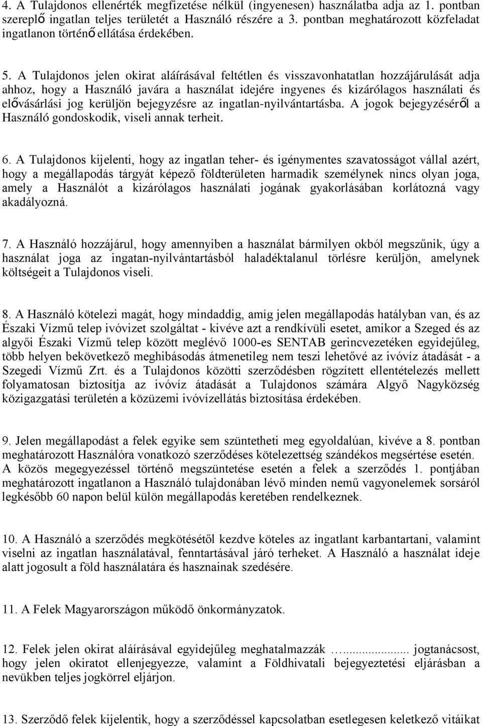 A Tulajdonos jelen okirat aláírásával feltétlen és visszavonhatatlan hozzájárulását adja ahhoz, hogy a Használó javára a használat idejére ingyenes és kizárólagos használati és elővásárlási jog