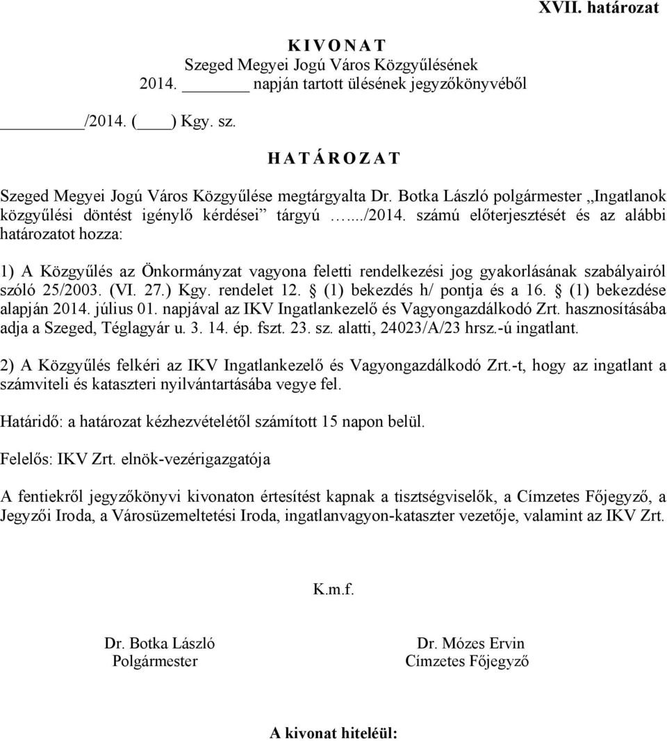 számú előterjesztését és az alábbi határozatot hozza: 1) A Közgyűlés az Önkormányzat vagyona feletti rendelkezési jog gyakorlásának szabályairól szóló 25/2003. (VI. 27.) Kgy. rendelet 12.