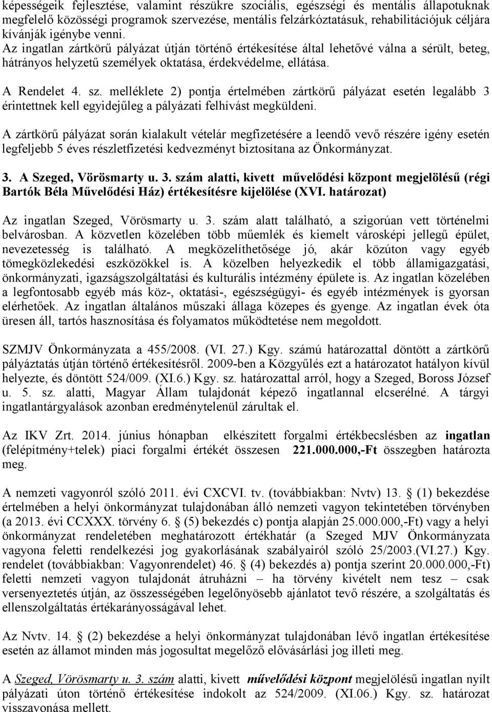 mélyek oktatása, érdekvédelme, ellátása. A Rendelet 4. sz. melléklete 2) pontja értelmében zártkörű pályázat esetén legalább 3 érintettnek kell egyidejűleg a pályázati felhívást megküldeni.