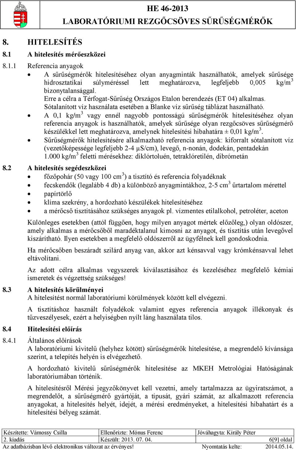 1 Referencia anyagok HE 46-013 A sűrűségmérők hitelesítéséhez olyan anyagminták használhatók, amelyek sűrűsége hidrosztatikai súlyméréssel lett meghatározva, legfeljebb 0,005 kg/m 3 bizonytalansággal.