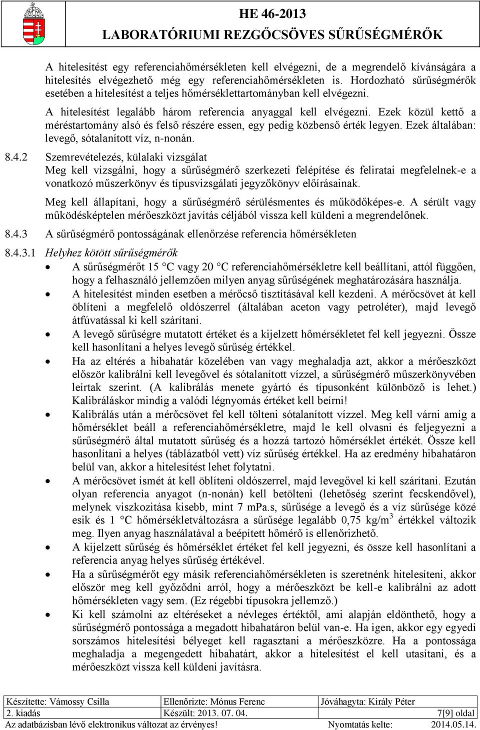 Ezek közül kettő a méréstartomány alsó és felső részére essen, egy pedig közbenső érték legyen. Ezek általában: levegő, sótalanított víz, n-nonán. 8.4.