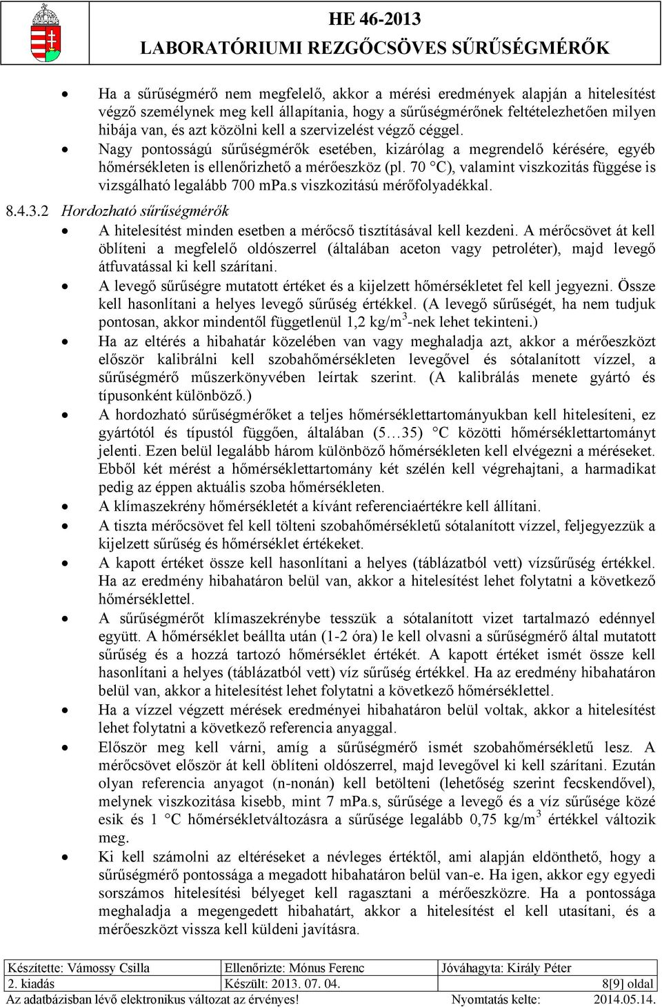 70 C), valamint viszkozitás függése is vizsgálható legalább 700 mpa.s viszkozitású mérőfolyadékkal. 8.4.3. Hordozható sűrűségmérők A hitelesítést minden esetben a mérőcső tisztításával kell kezdeni.