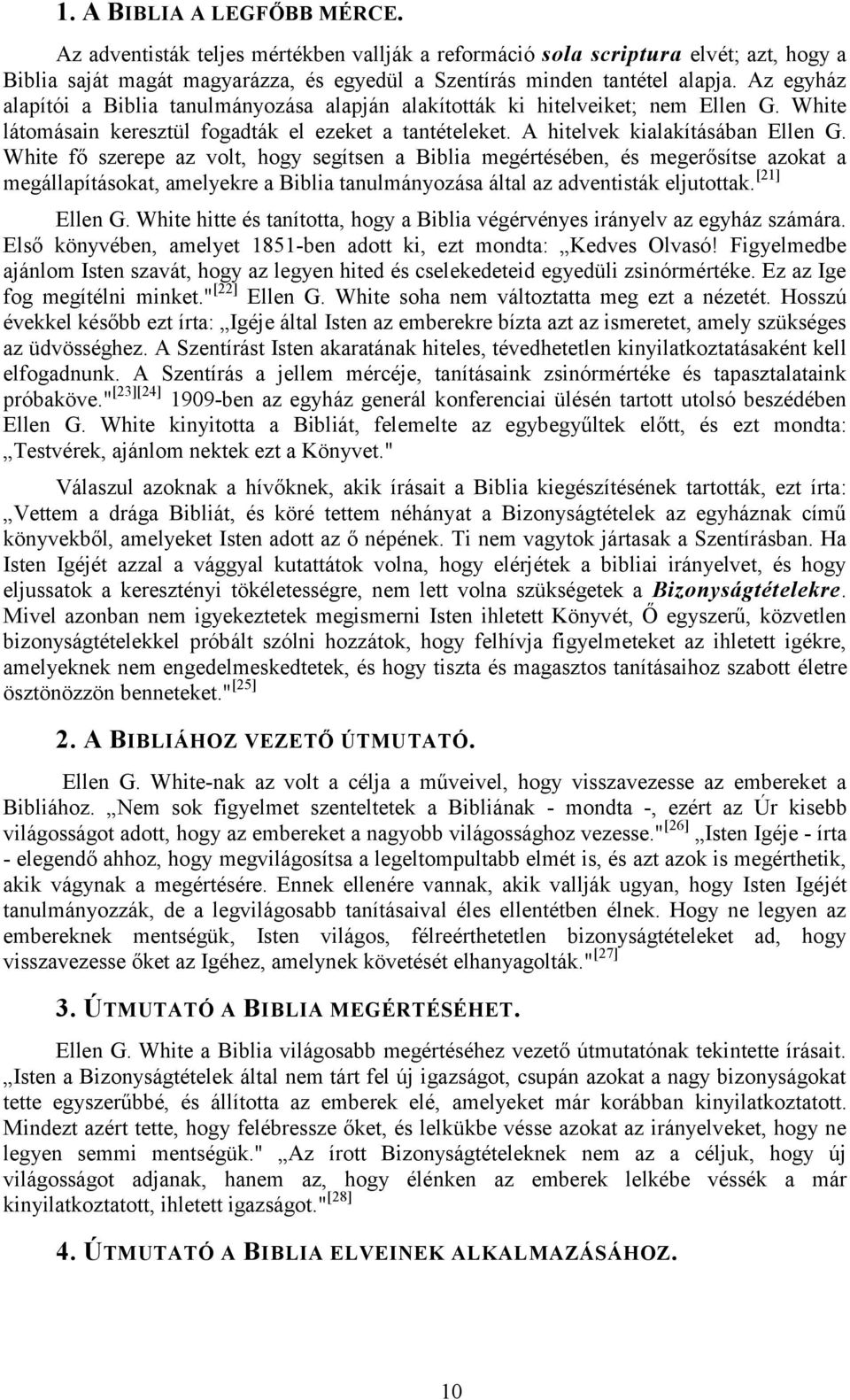 White fő szerepe az volt, hogy segítsen a Biblia megértésében, és megerősítse azokat a megállapításokat, amelyekre a Biblia tanulmányozása által az adventisták eljutottak. [21] Ellen G.