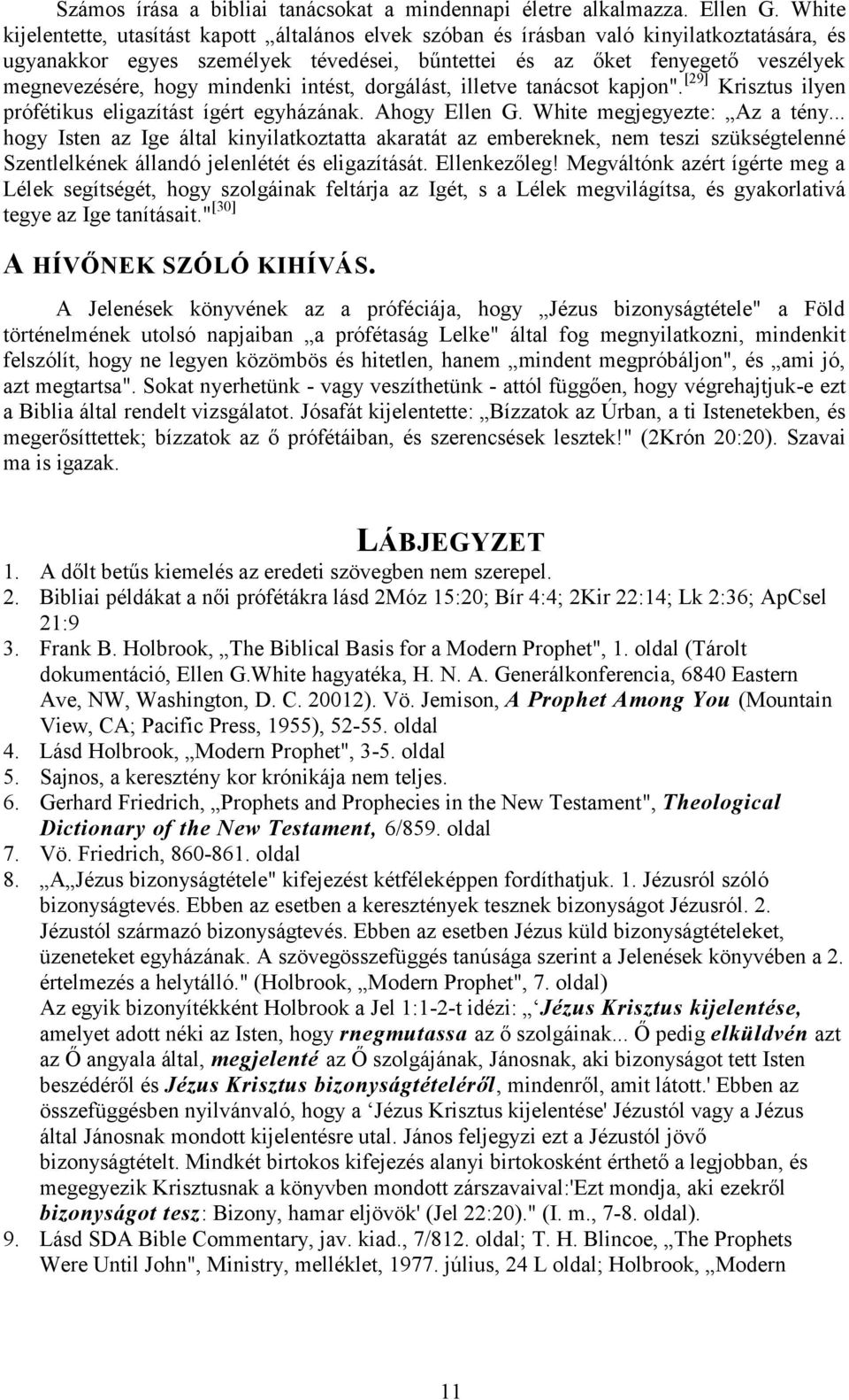 mindenki intést, dorgálást, illetve tanácsot kapjon". [29] Krisztus ilyen prófétikus eligazítást ígért egyházának. Ahogy Ellen G. White megjegyezte: Az a tény.