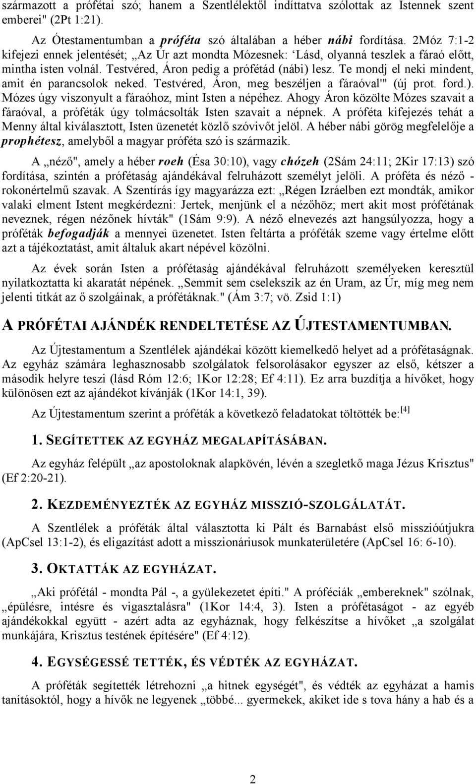 Te mondj el neki mindent, amit én parancsolok neked. Testvéred, Áron, meg beszéljen a fáraóval'" (új prot. ford.). Mózes úgy viszonyult a fáraóhoz, mint Isten a népéhez.