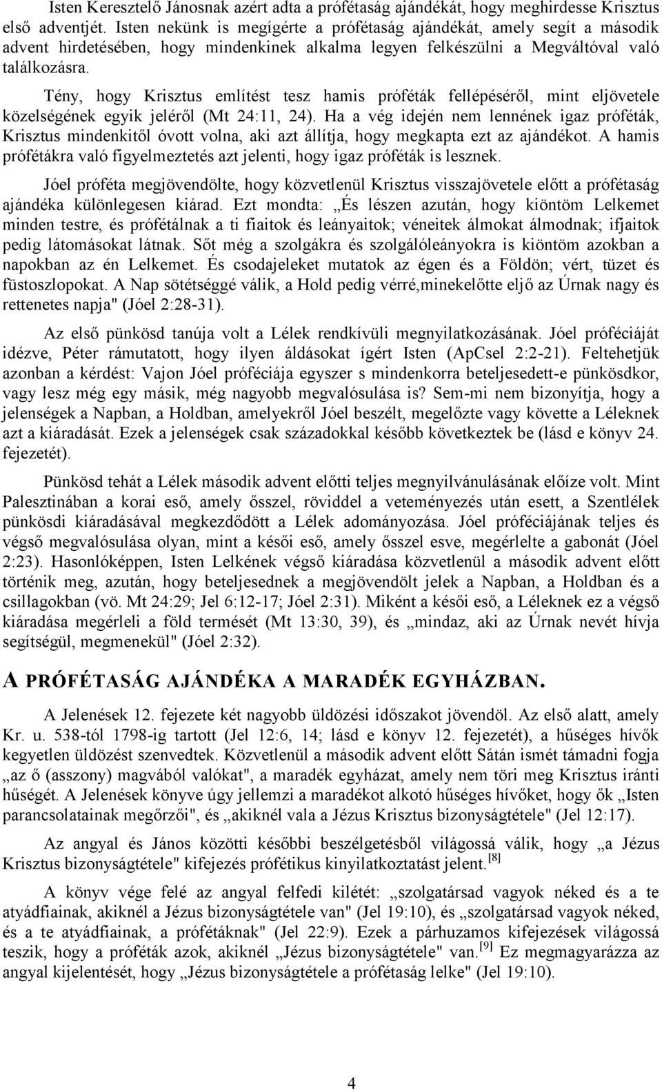 Tény, hogy Krisztus említést tesz hamis próféták fellépéséről, mint eljövetele közelségének egyik jeléről (Mt 24:11, 24).