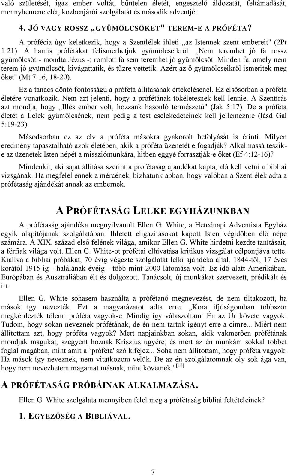 Nem teremhet jó fa rossz gyümölcsöt - mondta Jézus -; romlott fa sem teremhet jó gyümölcsöt. Minden fa, amely nem terem jó gyümölcsöt, kivágattatik, és tűzre vettetik.