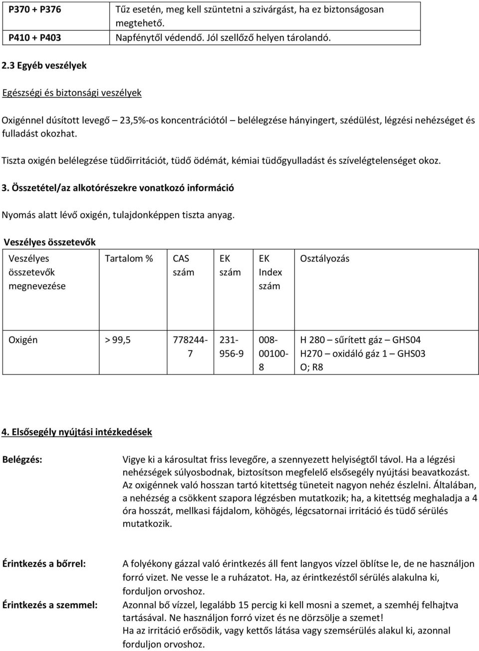 Tiszta oxigén belélegzése tüdőirritációt, tüdő ödémát, kémiai tüdőgyulladást és szívelégtelenséget okoz. 3.