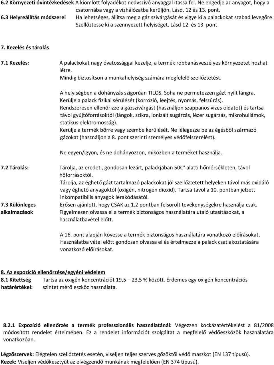 1 Kezelés: A palackokat nagy óvatossággal kezelje, a termék robbanásveszélyes környezetet hozhat létre. Mindig biztosítson a munkahelyiség számára megfelelő szellőztetést.