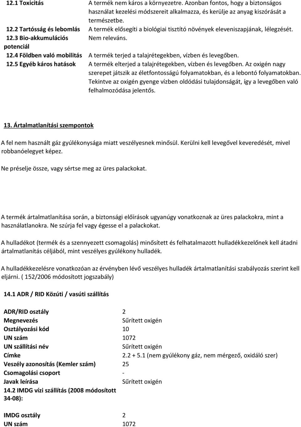 4 Földben való mobilitás A termék terjed a talajrétegekben, vízben és levegőben. 12.5 Egyéb káros hatások A termék elterjed a talajrétegekben, vízben és levegőben.