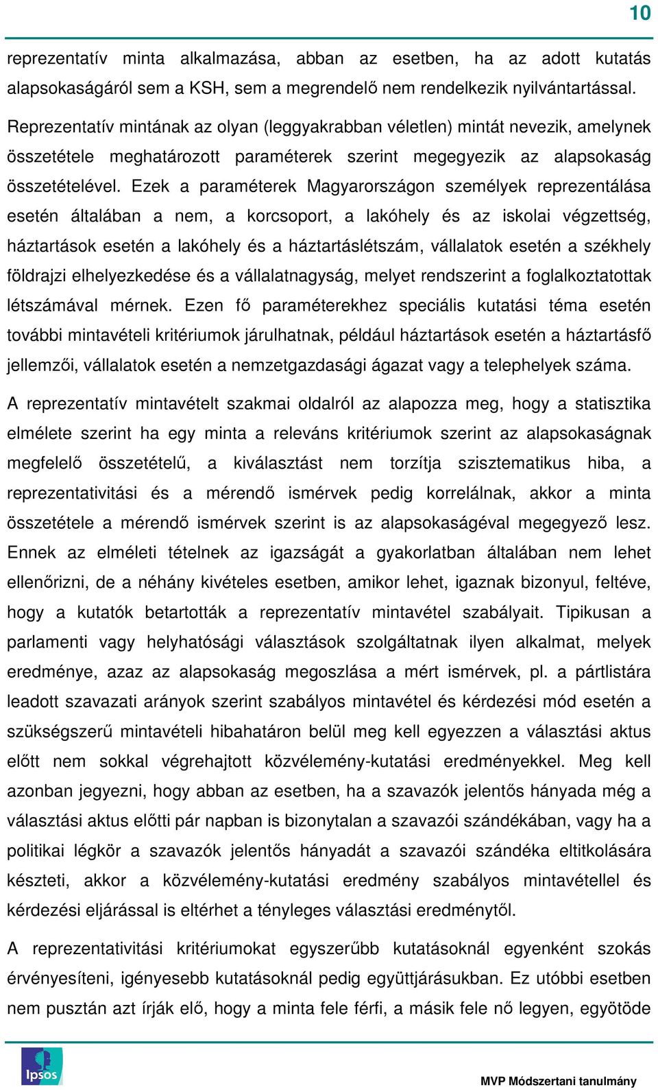 Ezek a paraméterek Magyarországon személyek reprezentálása esetén általában a nem, a korcsoport, a lakóhely és az iskolai végzettség, háztartások esetén a lakóhely és a háztartáslétszám, vállalatok