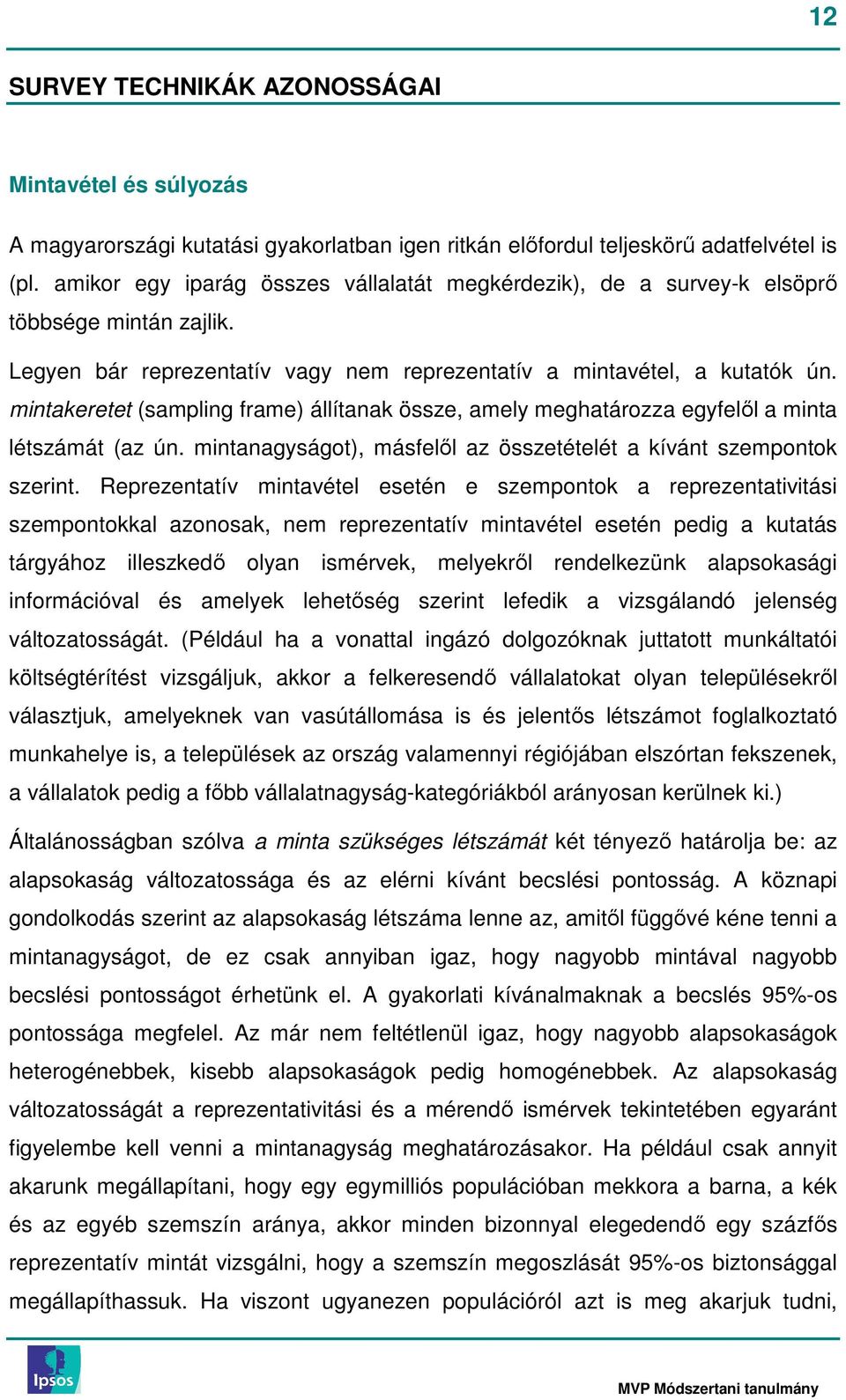 mintakeretet (sampling frame) állítanak össze, amely meghatározza egyfelıl a minta létszámát (az ún. mintanagyságot), másfelıl az összetételét a kívánt szempontok szerint.