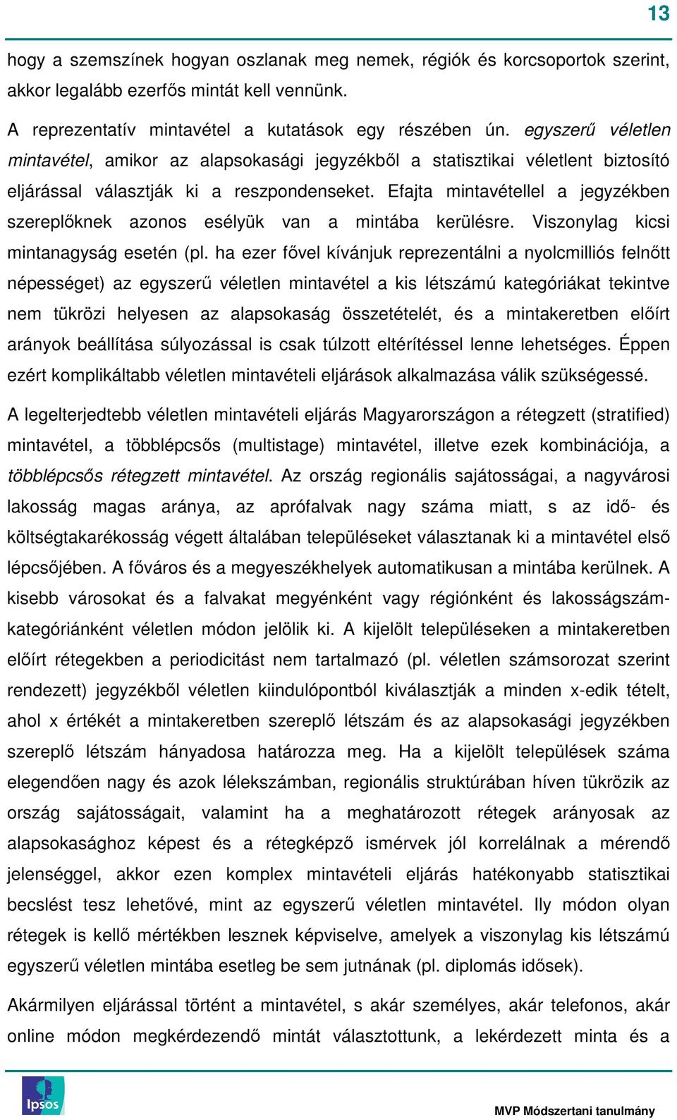 Efajta mintavétellel a jegyzékben szereplıknek azonos esélyük van a mintába kerülésre. Viszonylag kicsi mintanagyság esetén (pl.