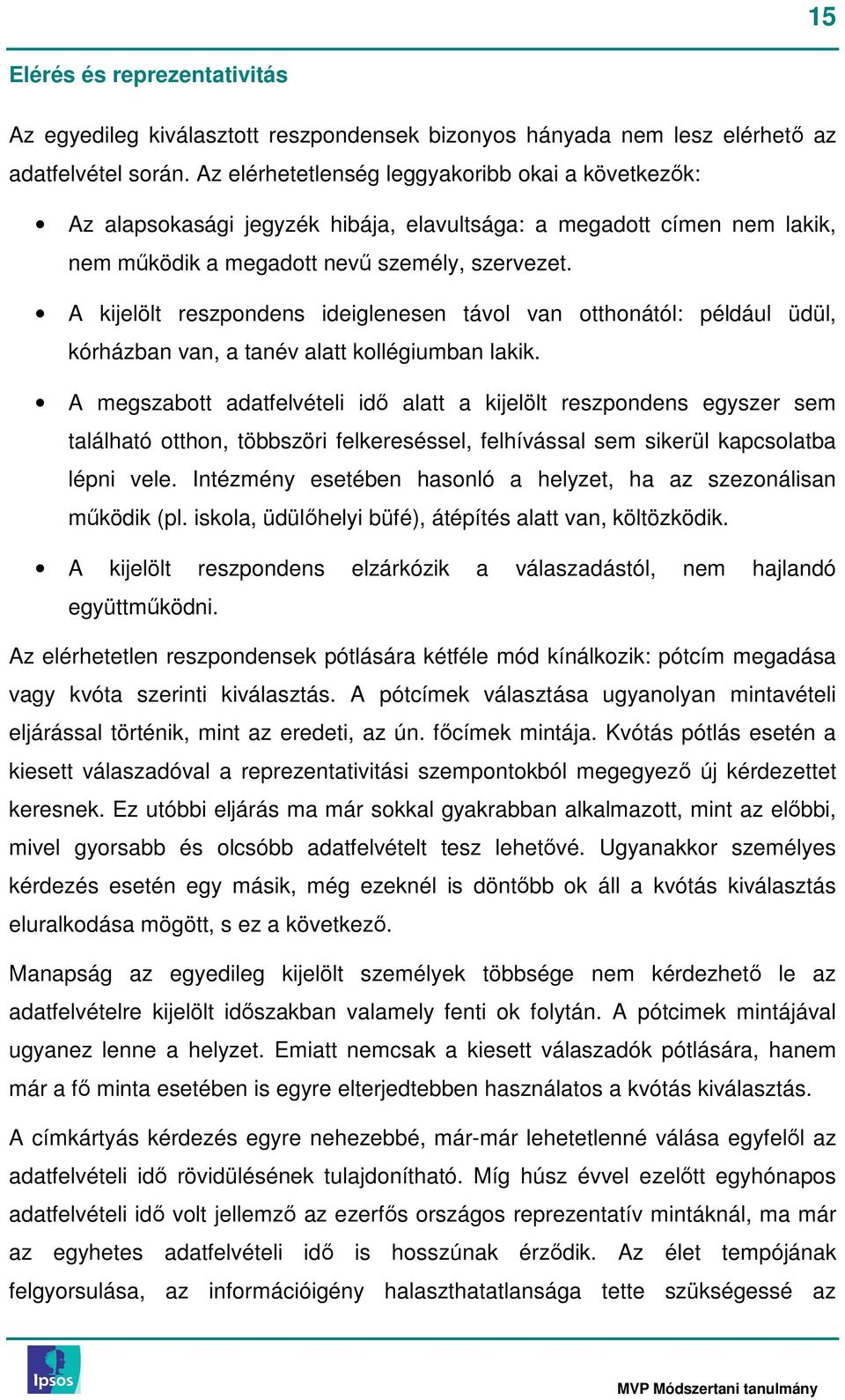 A kijelölt reszpondens ideiglenesen távol van otthonától: például üdül, kórházban van, a tanév alatt kollégiumban lakik.