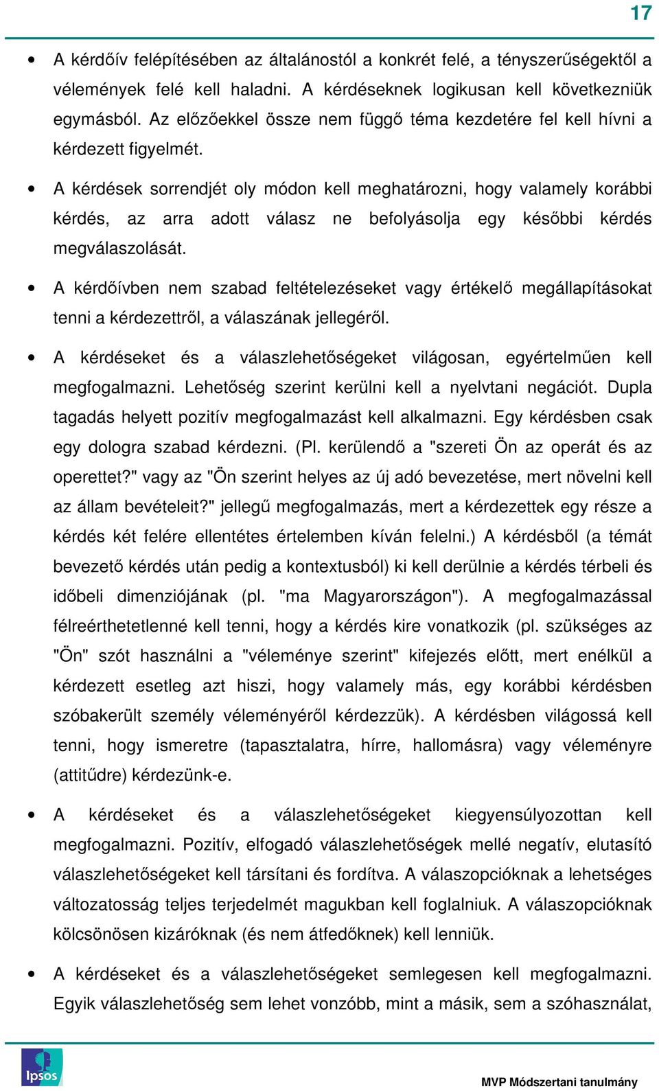 A kérdések sorrendjét oly módon kell meghatározni, hogy valamely korábbi kérdés, az arra adott válasz ne befolyásolja egy késıbbi kérdés megválaszolását.