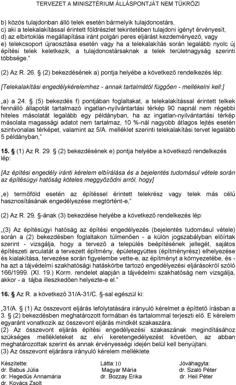 többsége. (2) Az R. 26. (2) bekezdésének a) pontja helyébe a következő rendelkezés lép: [Telekalakítási engedélykérelemhez - annak tartalmától függően - mellékelni kell:] a) a 24.