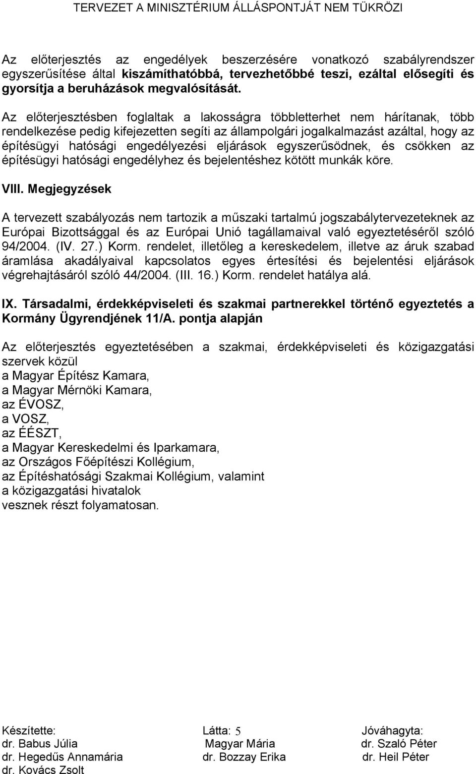 eljárások egyszerűsödnek, és csökken az építésügyi hatósági engedélyhez és bejelentéshez kötött munkák köre. VIII.