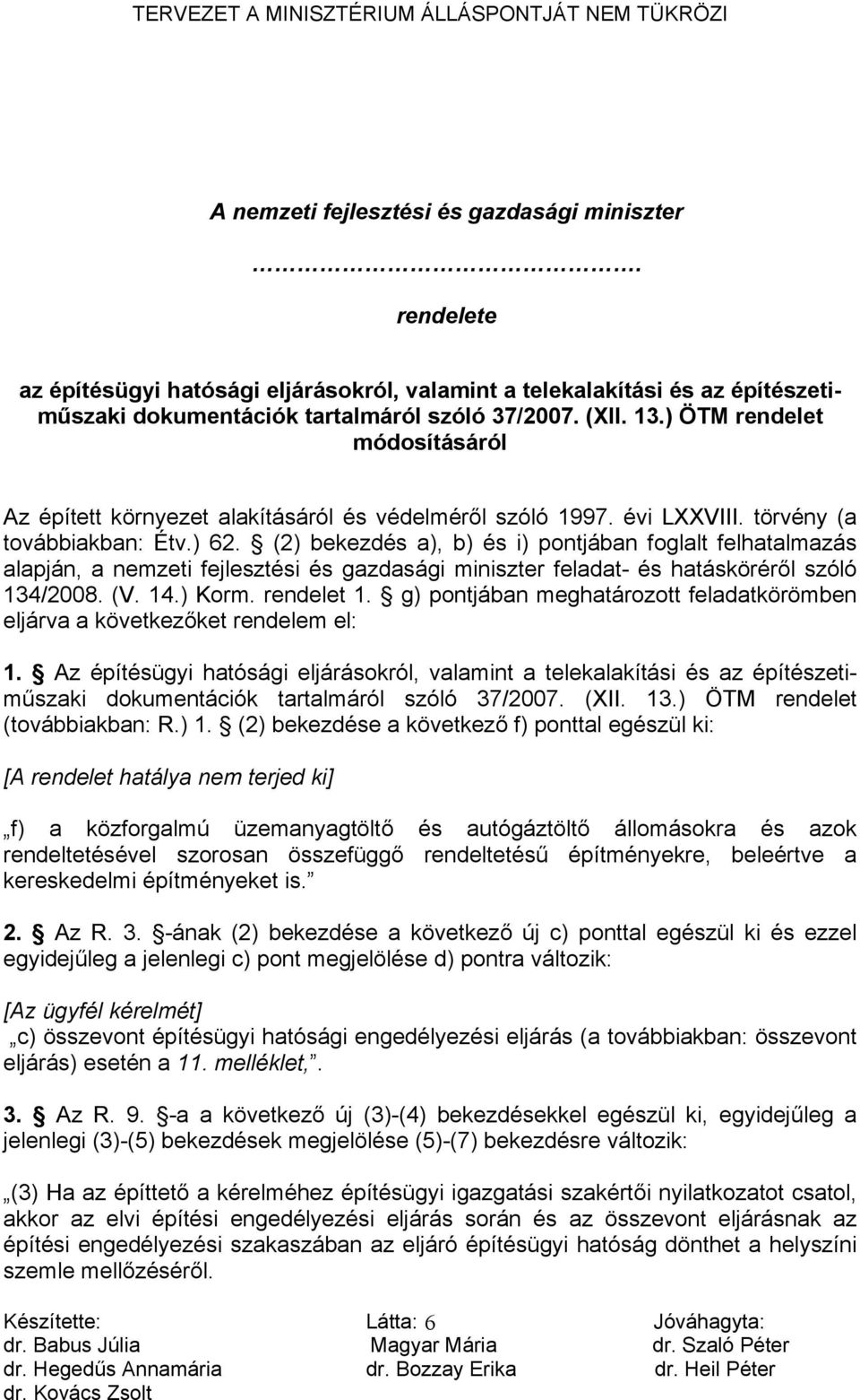 (2) bekezdés a), b) és i) pontjában foglalt felhatalmazás alapján, a nemzeti fejlesztési és gazdasági miniszter feladat- és hatásköréről szóló 134/2008. (V. 14.) Korm. rendelet 1.