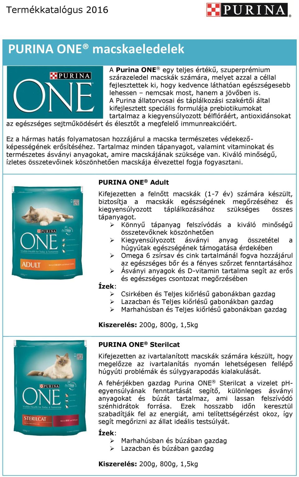 A Purina állatorvosai és táplálkozási szakértői által kifejlesztett speciális formulája prebiotikumokat tartalmaz a kiegyensúlyozott bélflóráért, antioxidánsokat az egészséges sejtműködésért és