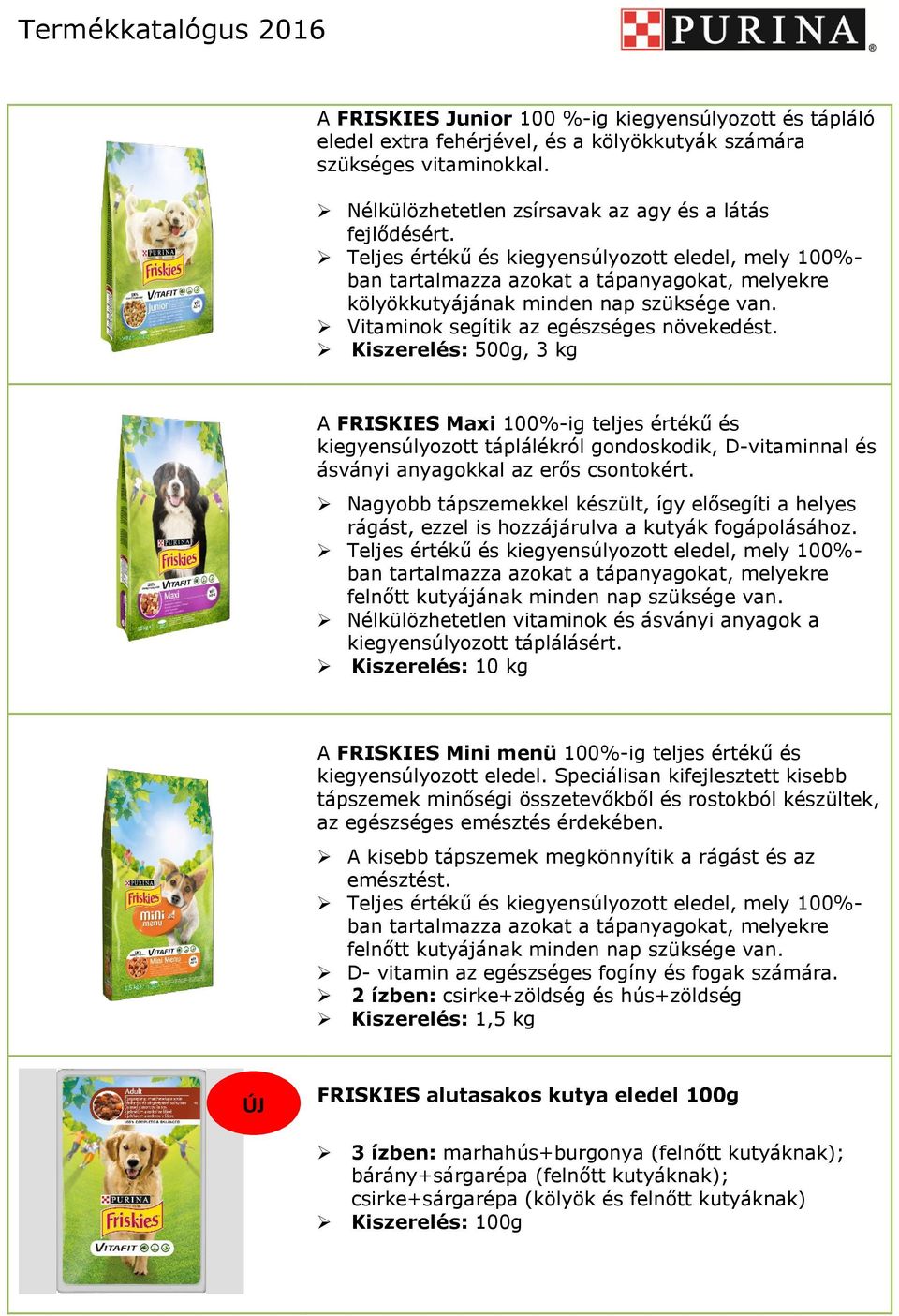 Kiszerelés: 500g, 3 kg A FRISKIES Maxi 100%-ig teljes értékű és kiegyensúlyozott táplálékról gondoskodik, D-vitaminnal és ásványi anyagokkal az erős csontokért.