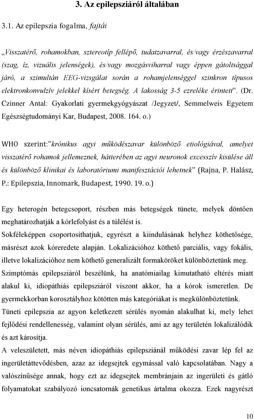 szimultán EEG-vizsgálat során a rohamjelenséggel szinkron típusos elektronkonvulzív jelekkel kísért betegség. A lakosság 3-5 ezreléke érintett. (Dr.