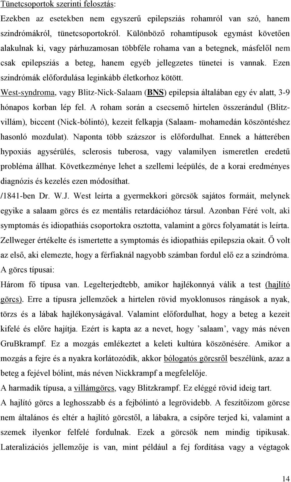 Ezen szindrómák előfordulása leginkább életkorhoz kötött. West-syndroma, vagy Blitz-Nick-Salaam (BNS) epilepsia általában egy év alatt, 3-9 hónapos korban lép fel.